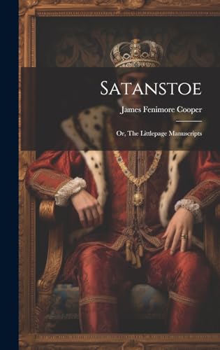 Satanstoe; or, The Littlepage Manuscripts Satanstoe; or, The Littlepage Manuscripts