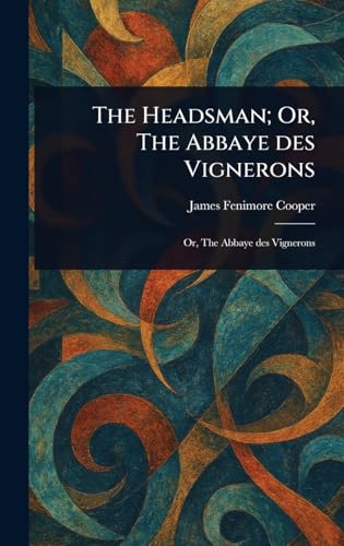 The Headsman; Or, The Abbaye Des Vignerons The Headsman; Or, The Abbaye Des Vignerons von Anson Street Press