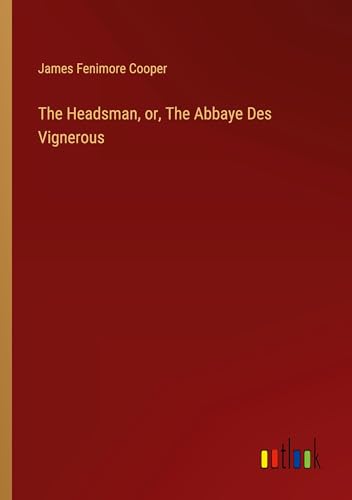 The Headsman, or, The Abbaye Des Vignerous von Outlook Verlag