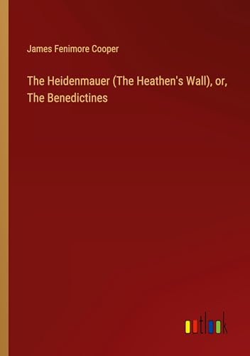 The Heidenmauer (The Heathen's Wall), or, The Benedictines von Outlook Verlag