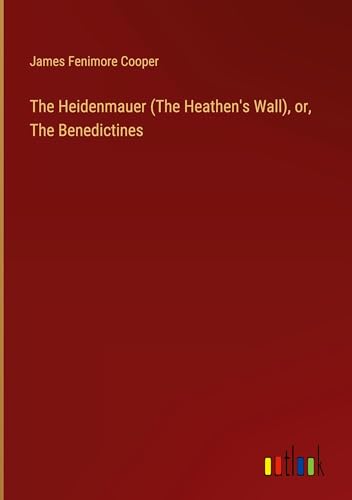 The Heidenmauer (The Heathen's Wall), or, The Benedictines von Outlook Verlag
