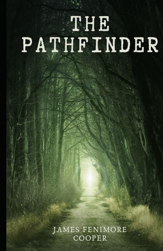 The Pathfinder: Or The Inland Sea: Book Three in the Leatherstocking Tales series, An Original and Unabridged Edition The Pathfinder: Or The Inland Sea: Book Three in the Leatherstocking Tales series, An Original and Unabridged Edition von Independently published