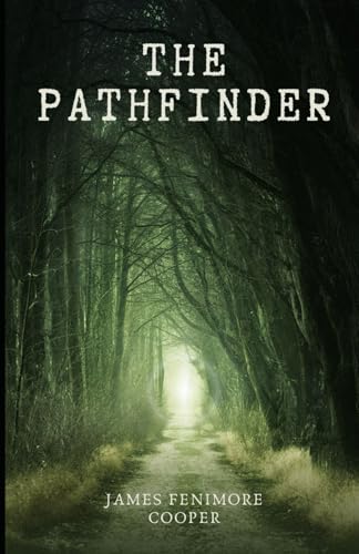 The Pathfinder: Or The Inland Sea: Book Three in the Leatherstocking Tales series, An Original and Unabridged Edition The Pathfinder: Or The Inland Sea: Book Three in the Leatherstocking Tales series, An Original and Unabridged Edition von Independently published