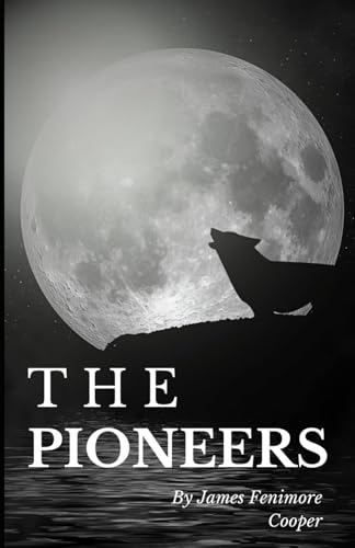 The Pioneers; Or, The Sources of the Susquehanna: Book Four in the Leatherstocking Tales series: An Original and Unabridged Edition The Pioneers; Or, The Sources of the Susquehanna: Book Four in the Leatherstocking Tales series: An Original and Unabridged Edition von Independently published