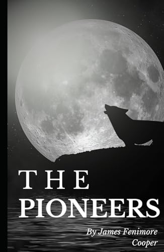The Pioneers; Or, The Sources of the Susquehanna: Book Four in the Leatherstocking Tales series: An Original and Unabridged Edition The Pioneers; Or, The Sources of the Susquehanna: Book Four in the Leatherstocking Tales series: An Original and Unabridged Edition von Independently published