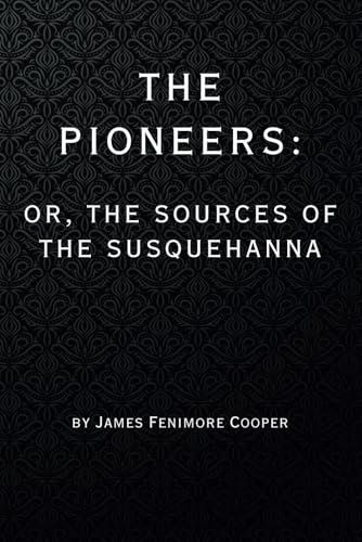 The Pioneers: Or, The Sources of the Susquehanna - A Descriptive Tale The Pioneers: Or, The Sources of the Susquehanna - A Descriptive Tale von Independently published