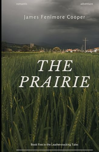 The Prairie: Book Five in the Leatherstocking Tales: An Original and Unabridged Edition The Prairie: Book Five in the Leatherstocking Tales: An Original and Unabridged Edition von Independently published