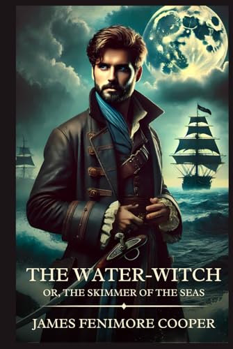The Water-Witch; Or, the Skimmer of the Seas: Timeless Edition Featuring Authentic Illustrations The Water-Witch; Or, the Skimmer of the Seas: Timeless Edition Featuring Authentic Illustrations von Independently published