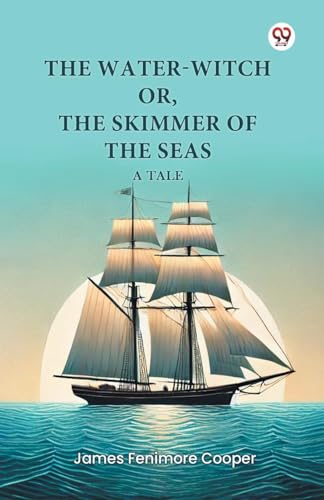 The Water-Witch or, The Skimmer of the Seas A Tale The Water-Witch or, The Skimmer of the Seas A Tale von Double 9 Books