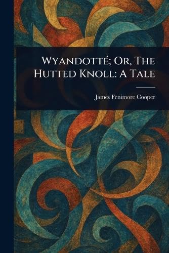 Wyandotté; Or, The Hutted Knoll: A Tale Wyandotté; Or, The Hutted Knoll: A Tale von Anson Street Press