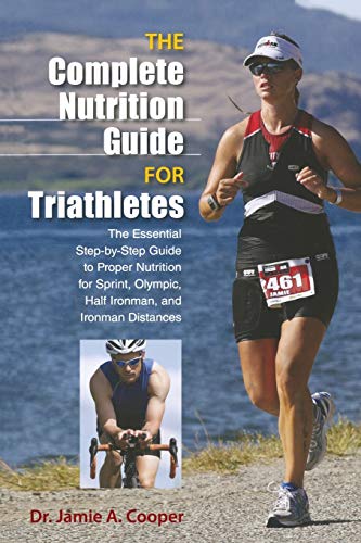 Complete Nutrition Guide for Triathletes: The Essential Step-By-Step Guide To Proper Nutrition For Sprint, Olympic, Half Ironman, And Ironman Distances von Falcon Press Publishing