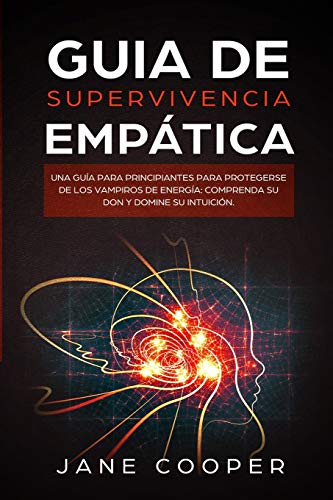 Guia de supervivencia empática: Una guía para principiantes para protegerse de los vampiros de energía: Comprenda su don y domine su intuición. Guia de supervivencia empática: Una guía para principiantes para protegerse de los vampiros de energía: Comprenda su don y domine su intuición. von Charlie Creative Lab