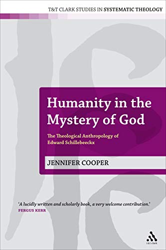 Humanity in the Mystery of God: The Theological Anthropology of Edward Schillebeeckx (T&T Clark Studies in Systematic Theology) von T&T Clark