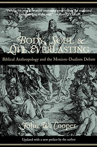 Body, Soul, and Life Everlasting: Biblical Anthropology and the Monism-Dualism Debate