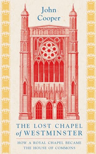 The Lost Chapel of Westminster: How a Royal Chapel Became the House of Commons The Lost Chapel of Westminster: How a Royal Chapel Became the House of Commons von Apollo