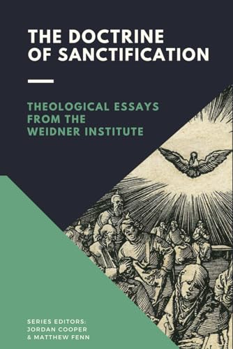 The Doctrine of Sanctification: Theological Essays from the Weidner Institute (Essays in Theology from the Weidner Institute)