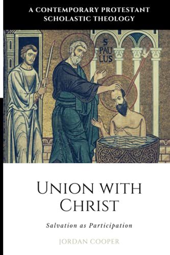 Union with Christ: Salvation as Participation (A Contemporary Protestant Scholastic Theology, Band 6) von Just and Sinner Publications