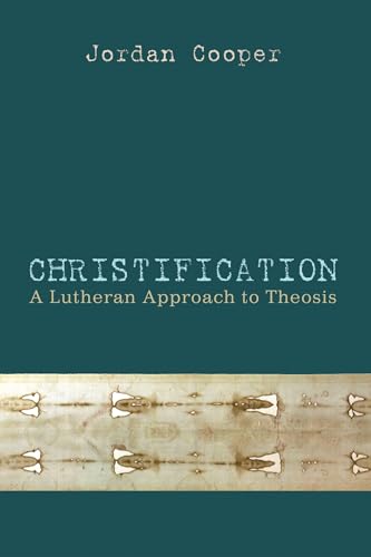 Christification: A Lutheran Approach to Theosis von Wipf & Stock Publishers
