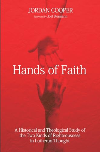 Hands of Faith: A Historical and Theological Study of the Two Kinds of Righteousness in Lutheran Thought Hands of Faith: A Historical and Theological Study of the Two Kinds of Righteousness in Lutheran Thought von Wipf & Stock Publishers