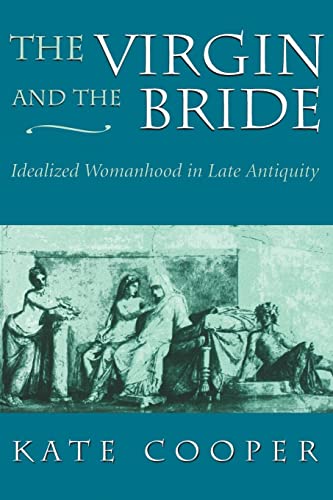 The Virgin and the Bride: Idealized Womanhood in Late Antiquity von Harvard University Press