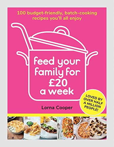 Feed Your Family For £20 a Week: 100 Budget-Friendly, Batch-Cooking Recipes You'll All Enjoy