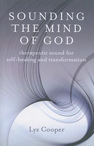 Sounding the Mind of God: Therapeutic Sound for Self-Healing and Transformation