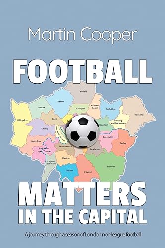 Football Matters In The Capital: A journey through a season of London non-league football von Michael Terence Publishing