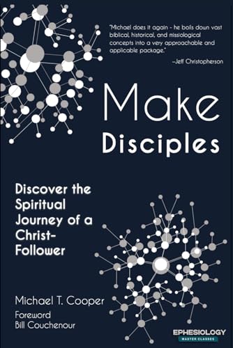 Make Disciples: Discover the Spiritual Journey of a Christ-Follower (Defense of the Faith from Ephesiology)