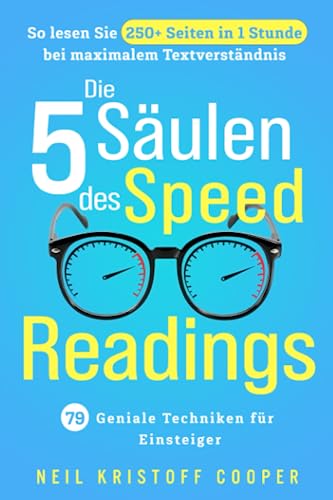 Die 5 Säulen des Speed Readings: 79 geniale Techniken für Einsteiger. So lesen Sie 250+ Seiten in 1 Stunde bei maximalem Textverständnis von Excellence Publishing