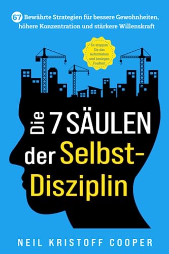 Die 7 Säulen der Selbstdisziplin: 67 bewährte Strategien für bessere Gewohnheiten, höhere Konzentration und stärkere Willenskraft. So stoppen Sie das Aufschieben und besiegen Faulheit von Excellence Publishing