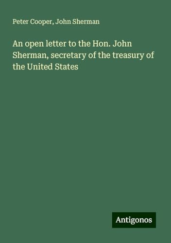 An open letter to the Hon. John Sherman, secretary of the treasury of the United States von Antigonos Verlag