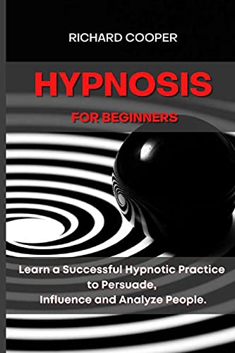 Hypnosis for Beginners: Learn a Successful Hypnotic Practice to Persuade, Influence and Analyze People von Richard Cooper