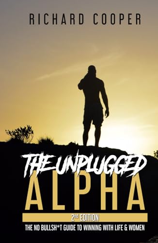 The Unplugged Alpha (2nd Edition): The No Bullsh*t Guide to Winning with Life & Women von Richard Cooper