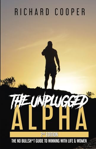 The Unplugged Alpha (2nd Edition): The No Bullsh*t Guide to Winning with Life & Women von Richard Cooper