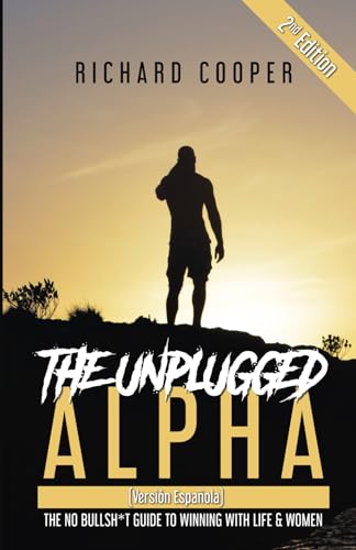 The Unplugged Alpha 2nd Edition (Versión Española): The No Bullsh*t Guide to Winning with Life & Women von Richard Cooper