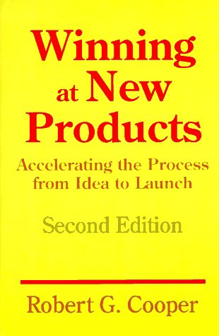 Winning At New Products: Accelerating The Process From Idea To Launch, Second Edition