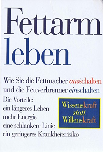 Fettarm leben: Wie Sie die Fettmacher ausschalten und die Fettverbrenner einschalten. Die Vorteile: ein längeres Leben, mehr Energie, eine schlankere ... Wissenskraft statt Willenskraft Fettarm leben: Wie Sie die Fettmacher ausschalten und die Fettverbrenner einschalten. Die Vorteile: ein längeres Leben, mehr Energie, eine schlankere ... Wissenskraft statt Willenskraft