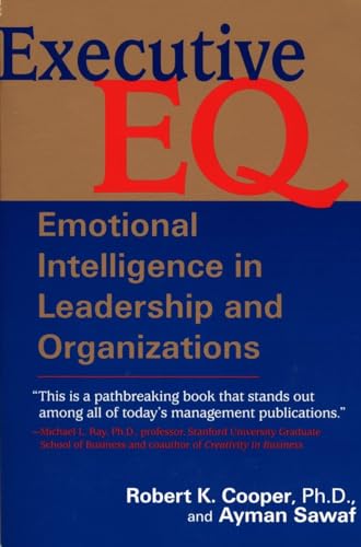 Executive E. Q.: Emotional Intelligence in Leadership and Organization