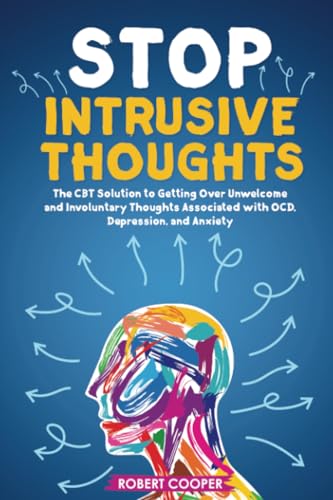 Stop Intrusive Thoughts: The CBT Solution to Getting Over Unwelcome and Involuntary Thoughts Associated with OCD, Depression, and Anxiety von PublishDrive