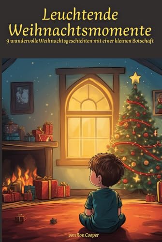 Leuchtende Weihnachtsmomente: 9 wundervolle Weihnachtsgeschichten mit einer kleinen Botschaft von Independently published