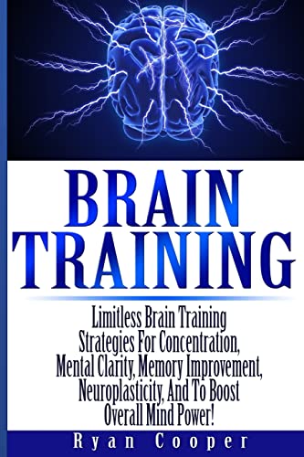 Brain Training - Limitless Brain Training Strategies For Concentration, Mental Clarity, Memory Improvement, Neuroplasticity, And To Boost Overall Mind ... Programming, Neuroplasticity, Focused) von CREATESPACE