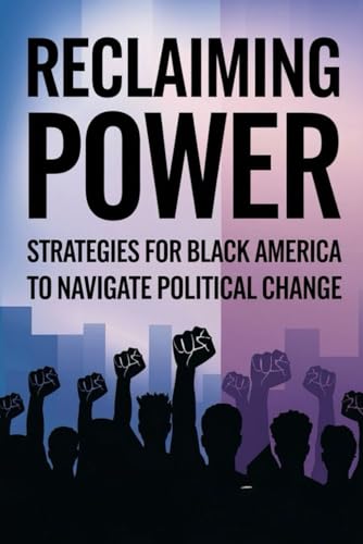 Reclaiming Power: Strategies for Black America to Navigate Political Change von Independently published