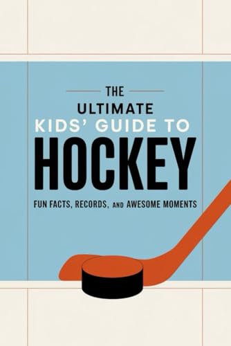 The Ultimate Kids's Guide To Hockey: Fun Facts, Records, And Awesome Moments von Independently published