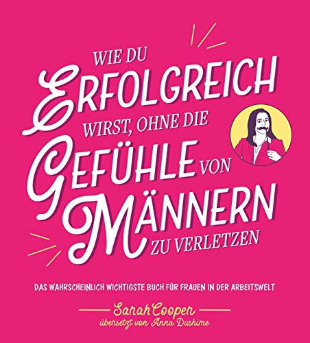 Wie du erfolgreich wirst, ohne die Gefühle von Männern zu verletzen: Das wahrscheinlich wichtigste Buch für Frauen in der Arbeitswelt Wie du erfolgreich wirst, ohne die Gefühle von Männern zu verletzen: Das wahrscheinlich wichtigste Buch für Frauen in der Arbeitswelt