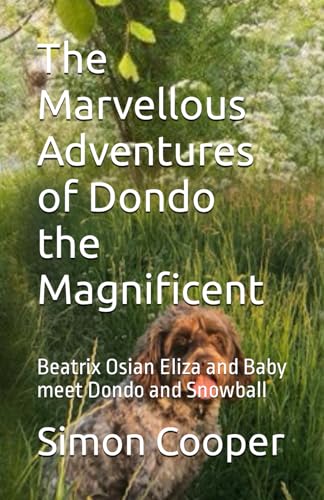 The Marvellous Adventures of Dondo the Magnificent: Beatrix Osian Eliza and Baby meet Dondo and Snowball von Independently published