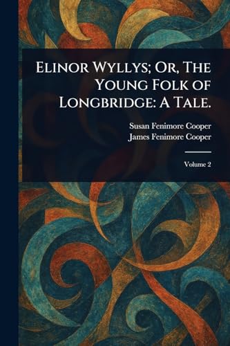 Elinor Wyllys; Or, The Young Folk of Longbridge: A Tale. von Anson Street Press