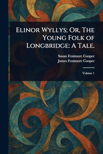 Elinor Wyllys; Or, The Young Folk of Longbridge: A Tale. von Anson Street Press