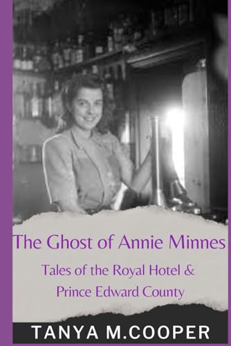 The Ghost of Annie Minnes: Tales of the Royal Hotel & Prince Edward County