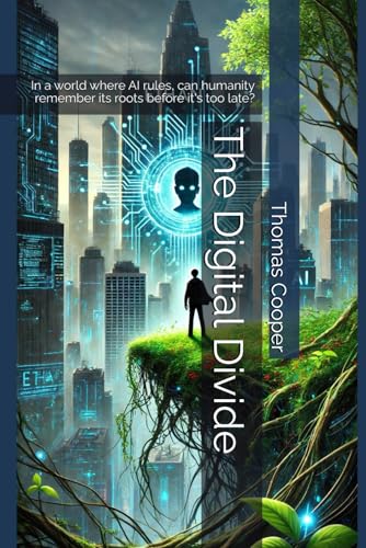 The Digital Divide: In a world where AI rules, can humanity remember its roots before it's too late? von Independently published