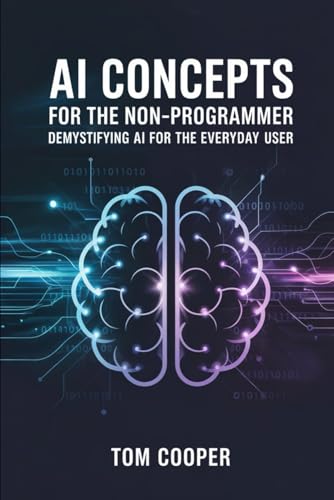 AI Concepts for the Non-Programmer: Demystifying AI for the Everyday User AI Concepts for the Non-Programmer: Demystifying AI for the Everyday User von Independently published